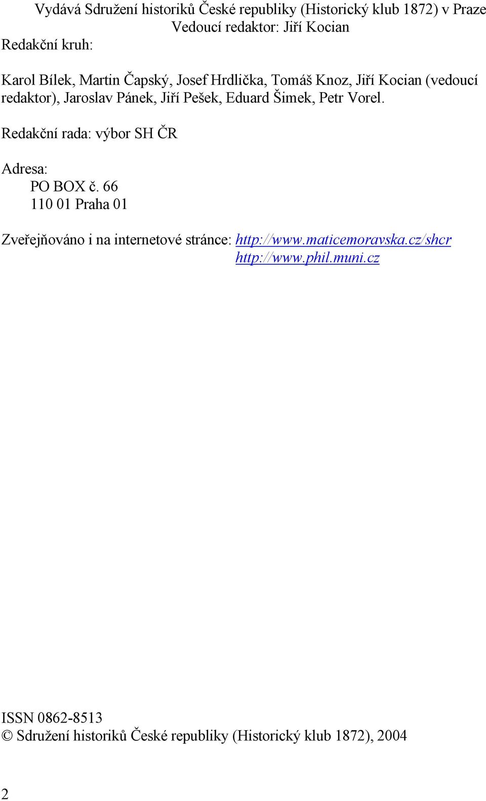 Petr Vorel. Redakční rada: výbor SH ČR Adresa: PO BOX č. 66 110 01 Praha 01 Zveřejňováno i na internetové stránce: http://www.