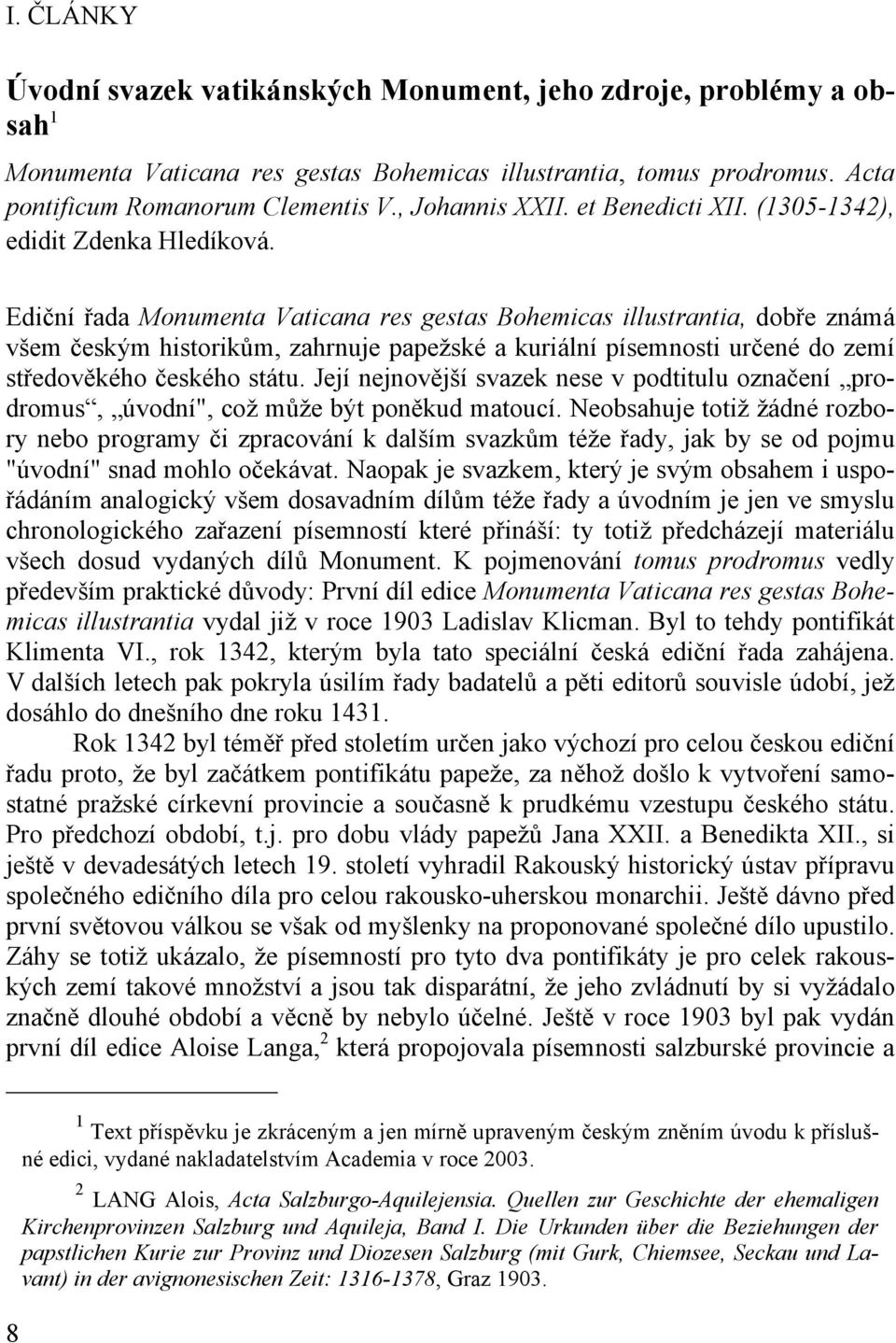 Ediční řada Monumenta Vaticana res gestas Bohemicas illustrantia, dobře známá všem českým historikům, zahrnuje papežské a kuriální písemnosti určené do zemí středověkého českého státu.