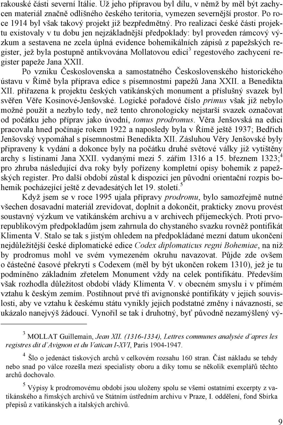 Pro realizaci české části projektu existovaly v tu dobu jen nejzákladnější předpoklady: byl proveden rámcový výzkum a sestavena ne zcela úplná evidence bohemikálních zápisů z papežských register, jež