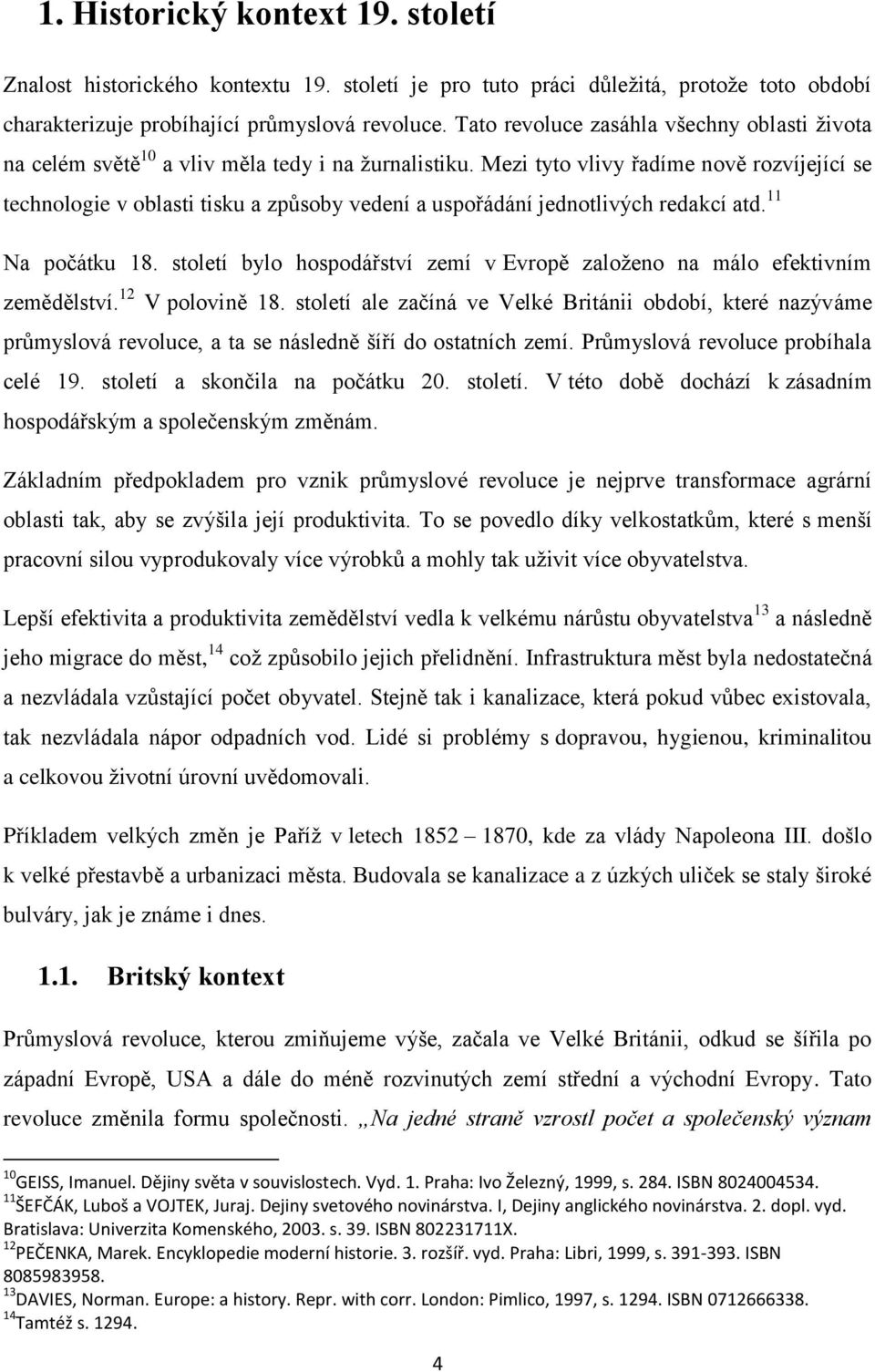 Mezi tyto vlivy řadíme nově rozvíjející se technologie v oblasti tisku a způsoby vedení a uspořádání jednotlivých redakcí atd. 11 Na počátku 18.