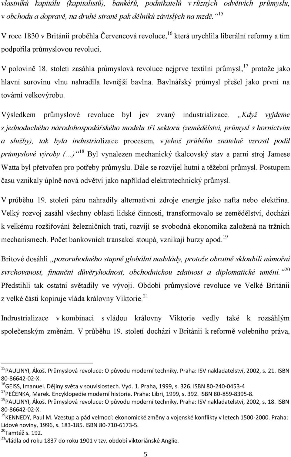 století zasáhla průmyslová revoluce nejprve textilní průmysl, 17 protože jako hlavní surovinu vlnu nahradila levnější bavlna. Bavlnářský průmysl přešel jako první na tovární velkovýrobu.