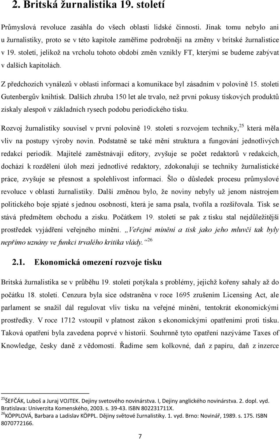 století, jelikož na vrcholu tohoto období změn vznikly FT, kterými se budeme zabývat v dalších kapitolách. Z předchozích vynálezů v oblasti informací a komunikace byl zásadním v polovině 15.