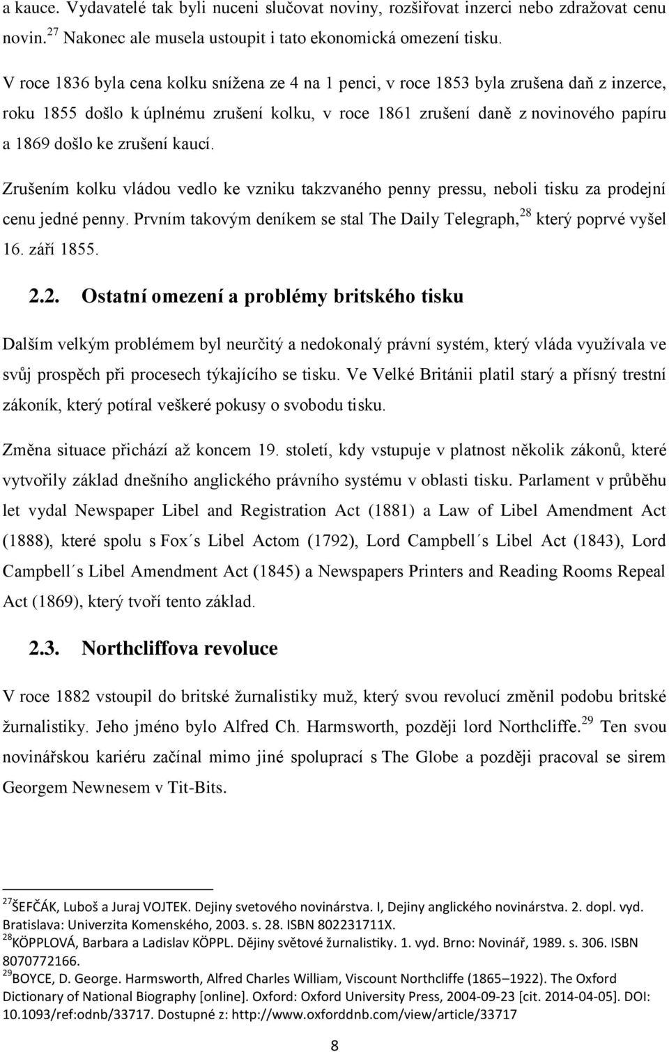 zrušení kaucí. Zrušením kolku vládou vedlo ke vzniku takzvaného penny pressu, neboli tisku za prodejní cenu jedné penny. Prvním takovým deníkem se stal The Daily Telegraph, 28 který poprvé vyšel 16.