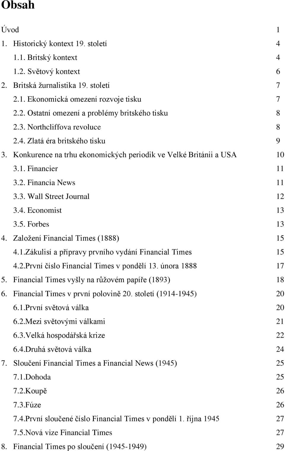 5. Forbes 4. Založení Financial Times (1888) 4.1.Zákulisí a přípravy prvního vydání Financial Times 4.2.První číslo Financial Times v pondělí 13. února 1888 5.