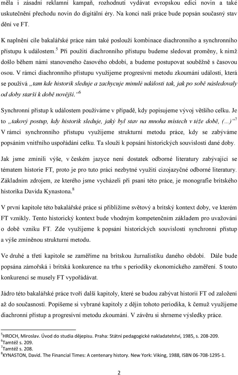 5 Při použití diachronního přístupu budeme sledovat proměny, k nimž došlo během námi stanoveného časového období, a budeme postupovat souběžně s časovou osou.