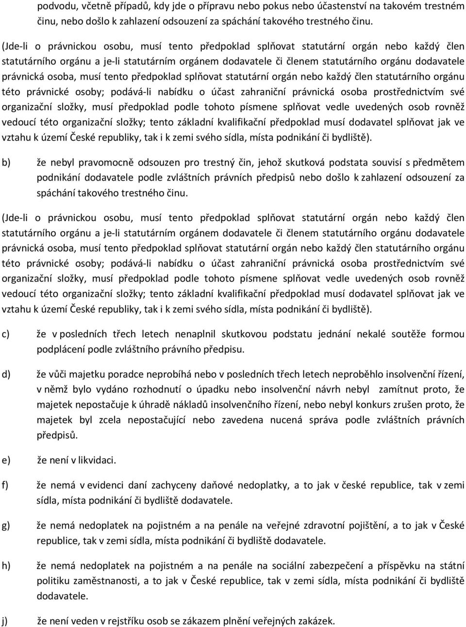 právnická osoba, musí tento předpoklad splňovat statutární orgán nebo každý člen statutárního orgánu této právnické osoby; podává-li nabídku o účast zahraniční právnická osoba prostřednictvím své