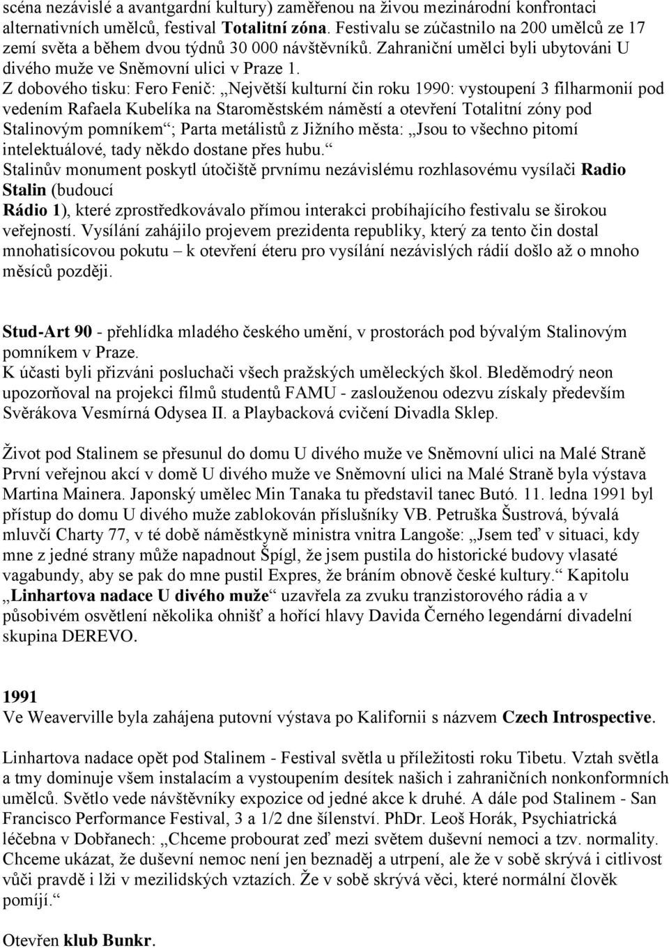 Z dobového tisku: Fero Fenič: Největší kulturní čin roku 1990: vystoupení 3 filharmonií pod vedením Rafaela Kubelíka na Staroměstském náměstí a otevření Totalitní zóny pod Stalinovým pomníkem ; Parta