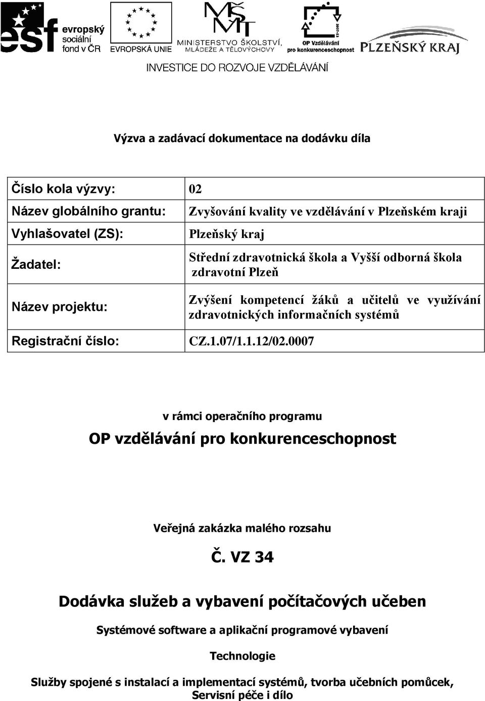 zdravotnických informačních systémů CZ.1.07/1.1.12/02.0007 v rámci operačního programu OP vzdělávání pro konkurenceschopnost Veřejná zakázka malého rozsahu Č.