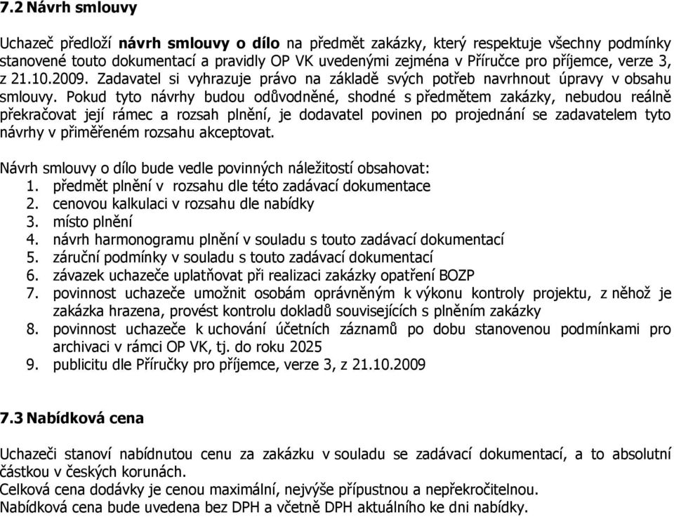 Pokud tyto návrhy budou odůvodněné, shodné s předmětem zakázky, nebudou reálně překračovat její rámec a rozsah plnění, je dodavatel povinen po projednání se zadavatelem tyto návrhy v přiměřeném