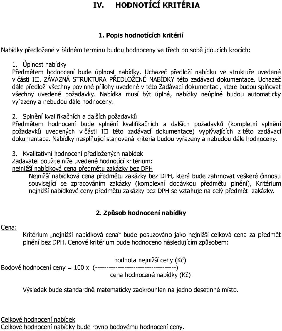 Uchazeč dále předloží všechny povinné přílohy uvedené v této Zadávací dokumentaci, které budou splňovat všechny uvedené požadavky.