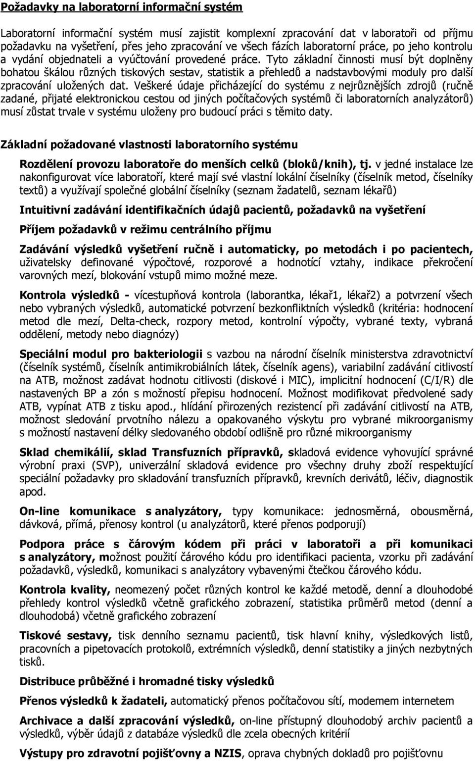 Tyto základní činnosti musí být doplněny bohatou škálou různých tiskových sestav, statistik a přehledů a nadstavbovými moduly pro další zpracování uložených dat.