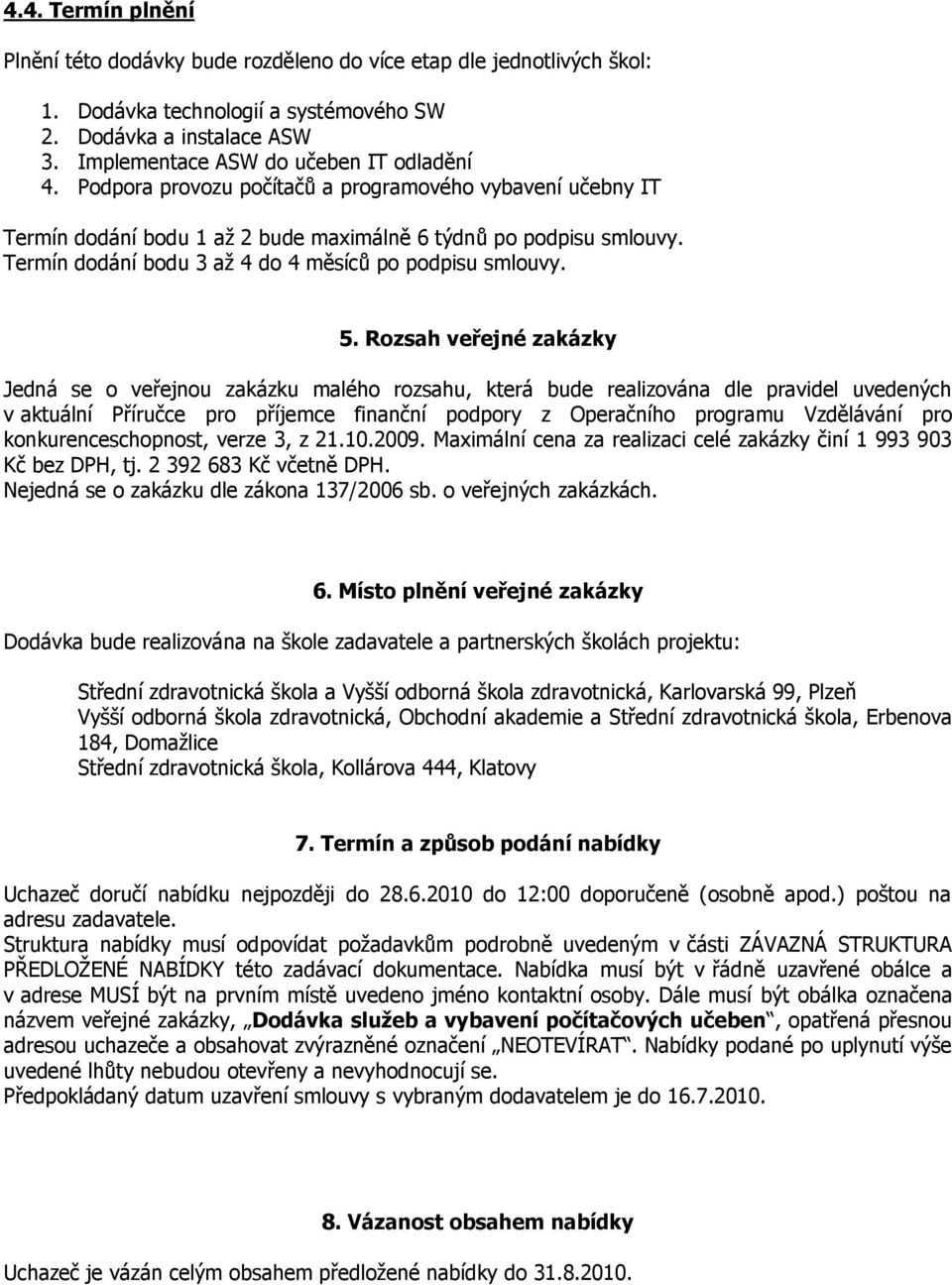 Termín dodání bodu 3 až 4 do 4 měsíců po podpisu smlouvy. 5.