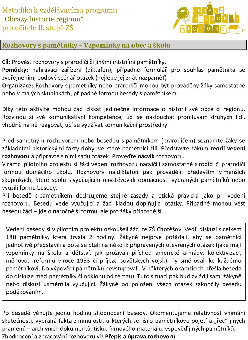 být prováděny žáky samostatně nebo v malých skupinkách, případně formou besedy s pamětníkem. Díky této aktivitě mohou žáci získat jedinečné informace o historii své obce či regionu.