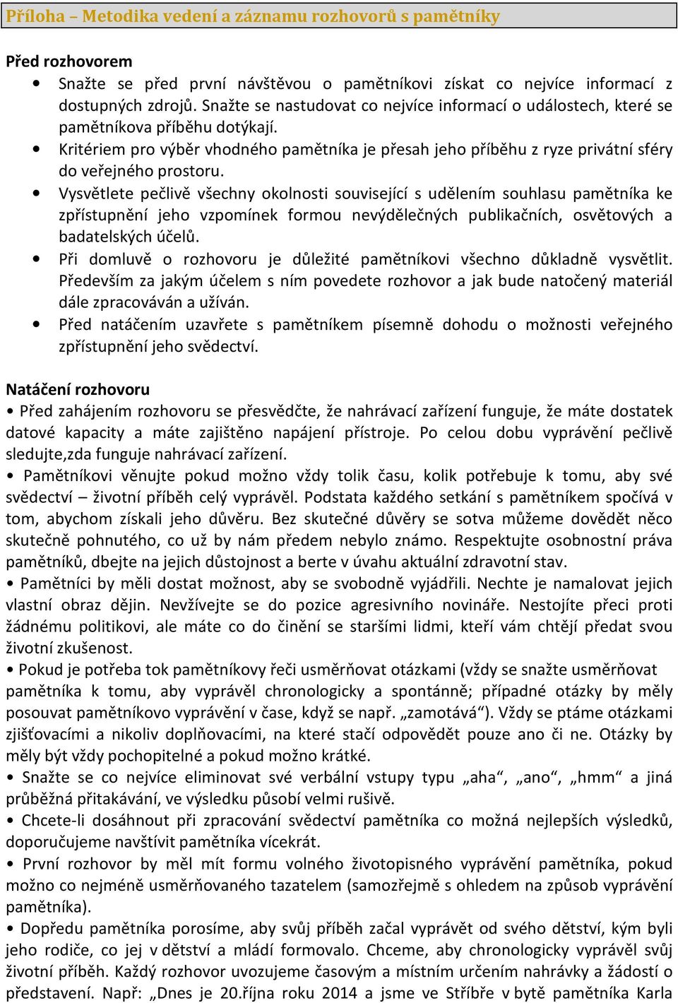 Kritériem pro výběr vhodného pamětníka je přesah jeho příběhu z ryze privátní sféry do veřejného prostoru.