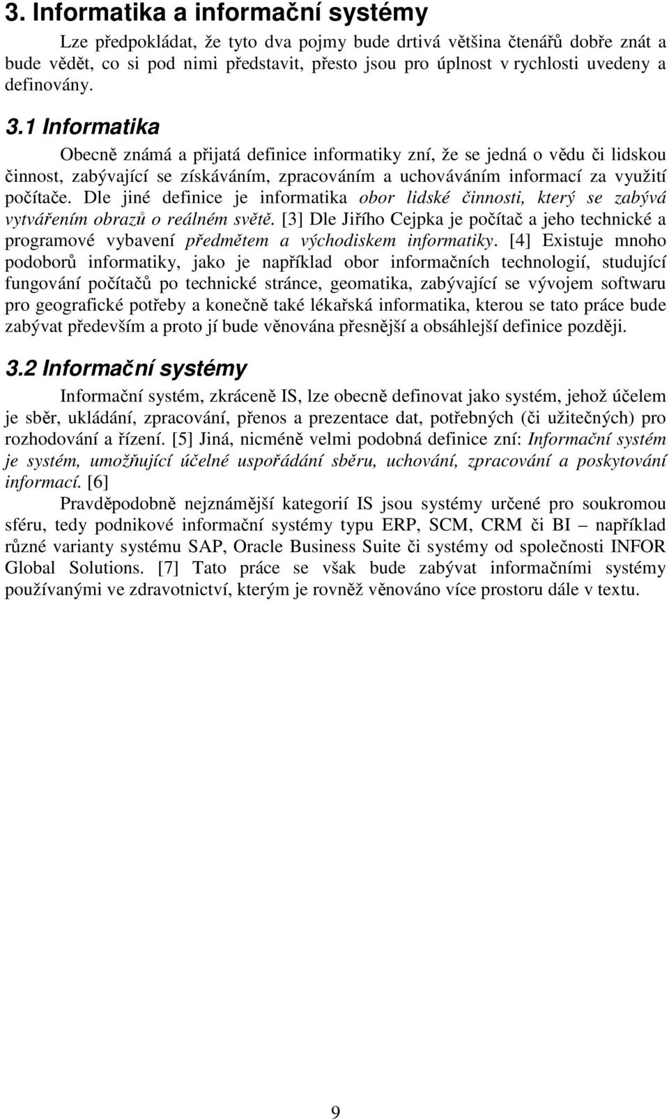 Dle jiné definice je informatika obor lidské činnosti, který se zabývá vytvářením obrazů o reálném světě.