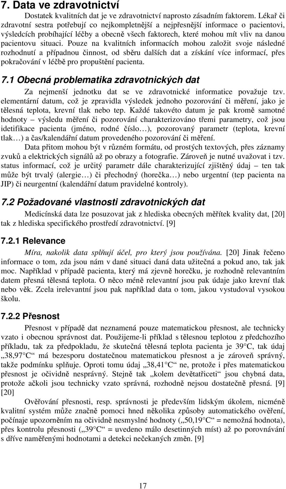 Pouze na kvalitních informacích mohou založit svoje následné rozhodnutí a případnou činnost, od sběru dalších dat a získání více informací, přes pokračování v léčbě pro propuštění pacienta. 7.