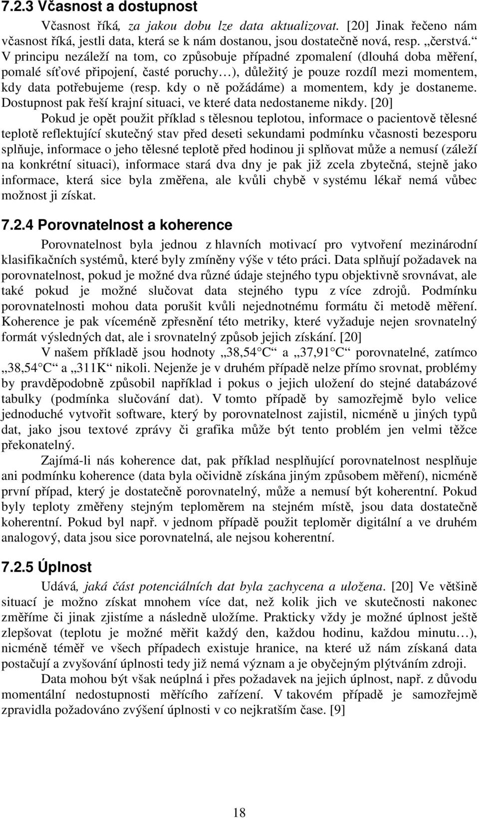 kdy o ně požádáme) a momentem, kdy je dostaneme. Dostupnost pak řeší krajní situaci, ve které data nedostaneme nikdy.