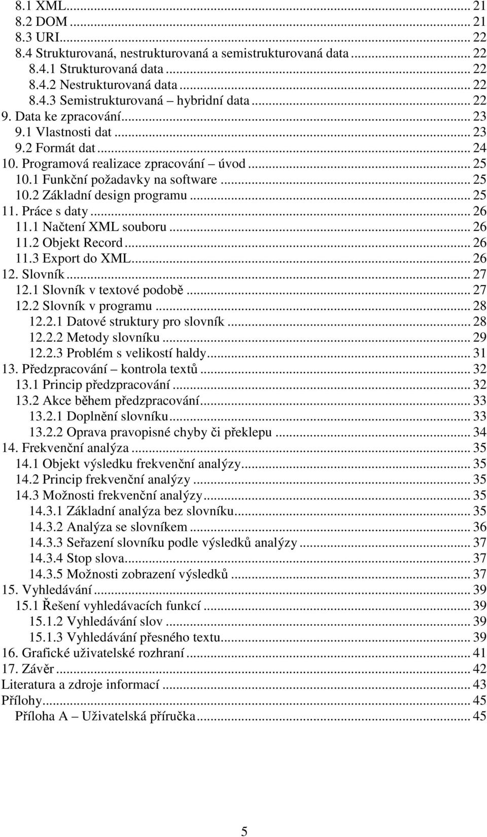 .. 25 11. Práce s daty... 26 11.1 Načtení XML souboru... 26 11.2 Objekt Record... 26 11.3 Export do XML... 26 12. Slovník... 27 12.1 Slovník v textové podobě... 27 12.2 Slovník v programu... 28 12.2.1 Datové struktury pro slovník.