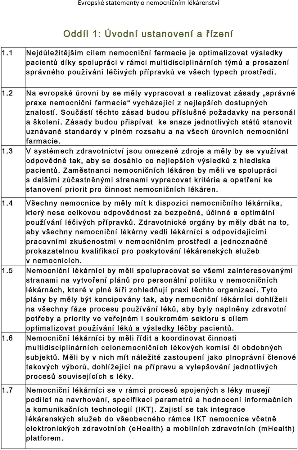 prostředí. 1.2 Na evropské úrovni by se měly vypracovat a realizovat zásady správné praxe nemocniční farmacie vycházející z nejlepších dostupných znalostí.