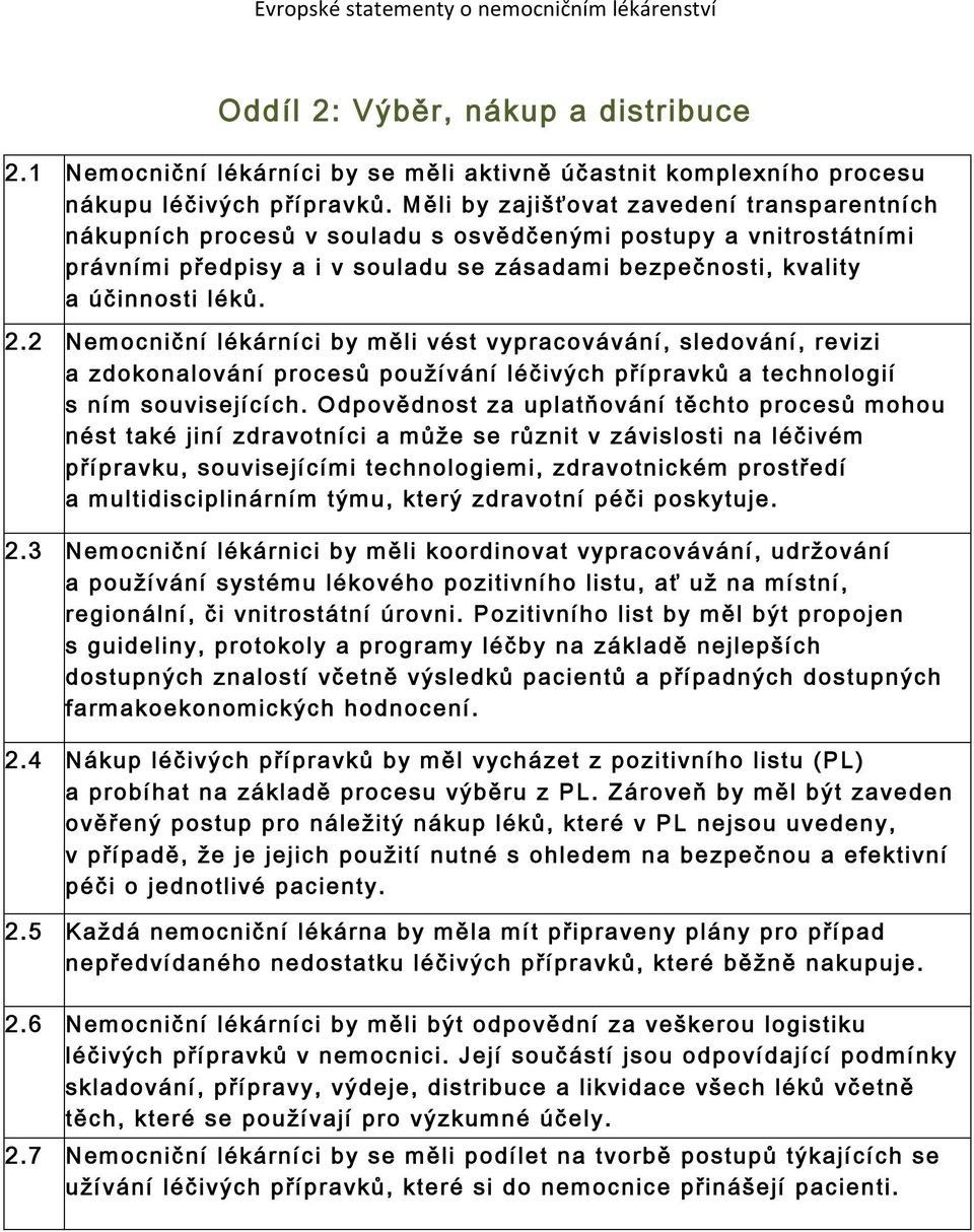 2 Nemocniční lékárníci by měli vést vypracovávání, sledování, revizi a zdokonalování procesů používání léčivých přípravků a technologií s ním souvisejících.