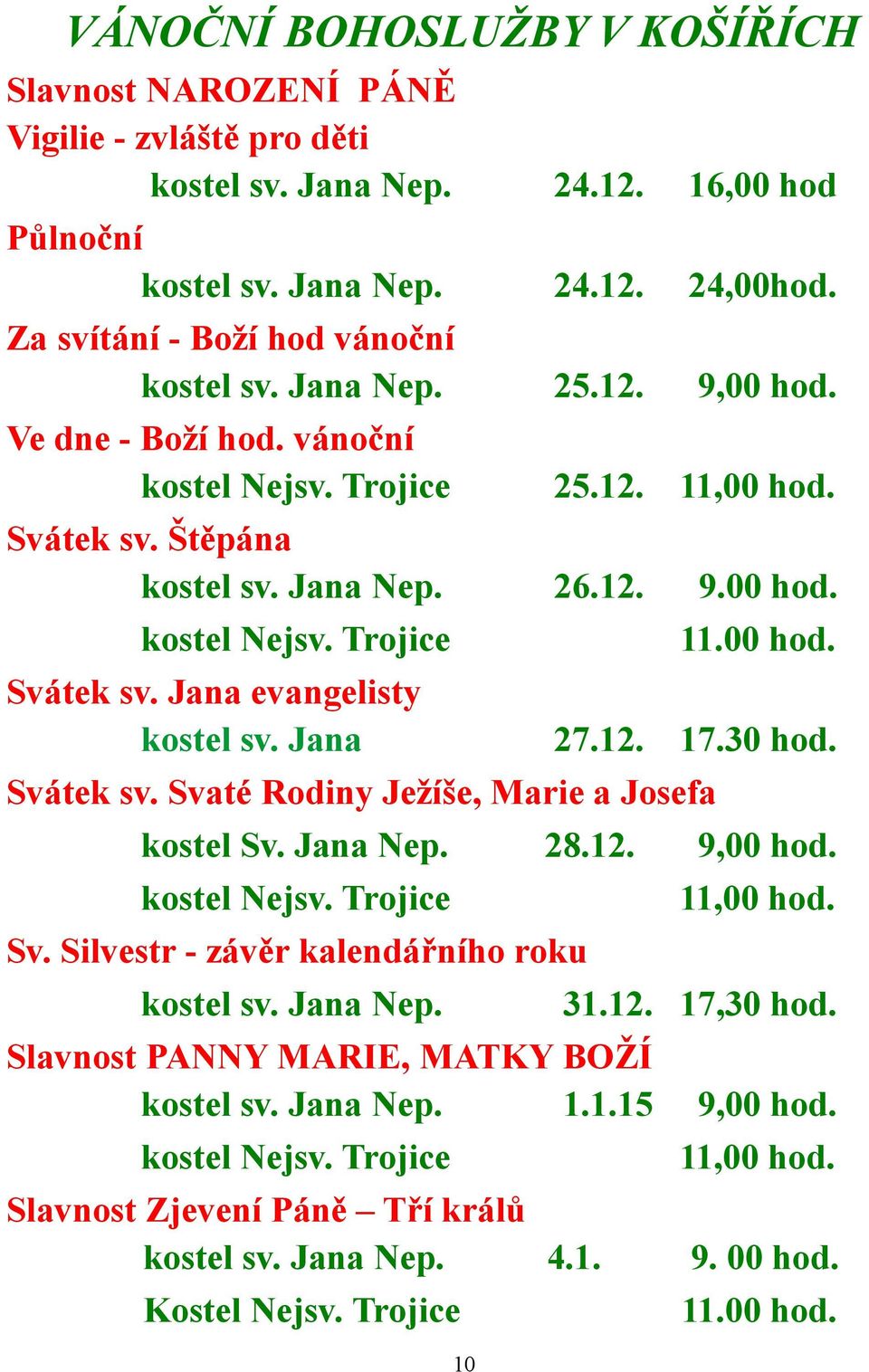 00 hod. Svátek sv. Jana evangelisty kostel sv. Jana 27.12. 17.30 hod. Svátek sv. Svaté Rodiny Ježíše, Marie a Josefa kostel Sv. Jana Nep. 28.12. 9,00 hod. kostel Nejsv. Trojice Sv.