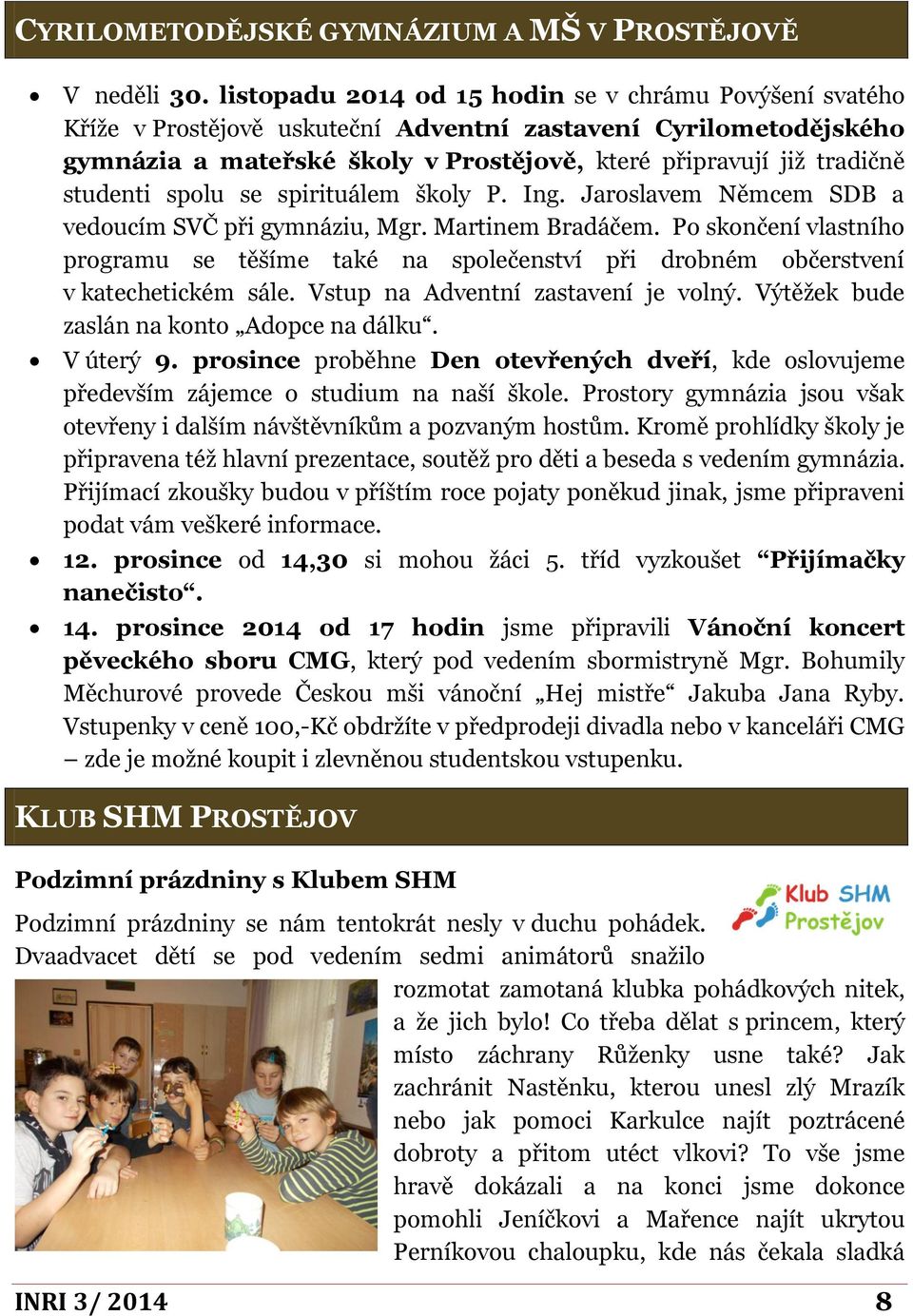 studenti spolu se spirituálem školy P. Ing. Jaroslavem Němcem SDB a vedoucím SVČ při gymnáziu, Mgr. Martinem Bradáčem.