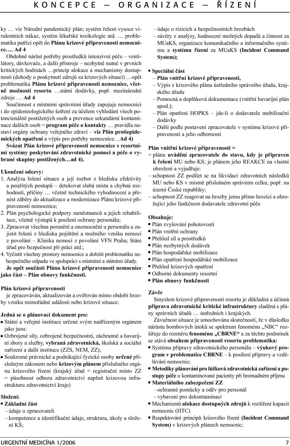 Ad 4 Obdobnì nárùst potøeby prostøedkù intenzivní péèe ventilátory, dávkovaèe, a další pøístroje nezbytnì nutné v prvních kritických hodinách princip alokace a mechanismy dostupnosti (dohody o