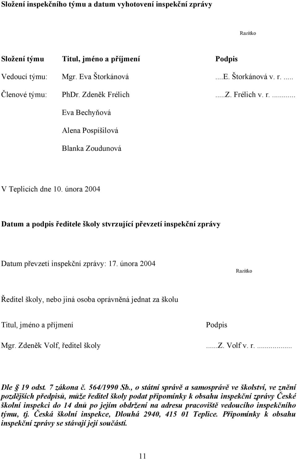 února 2004 Datum a podpis ředitele školy stvrzující převzetí inspekční zprávy Datum převzetí inspekční zprávy: 17.