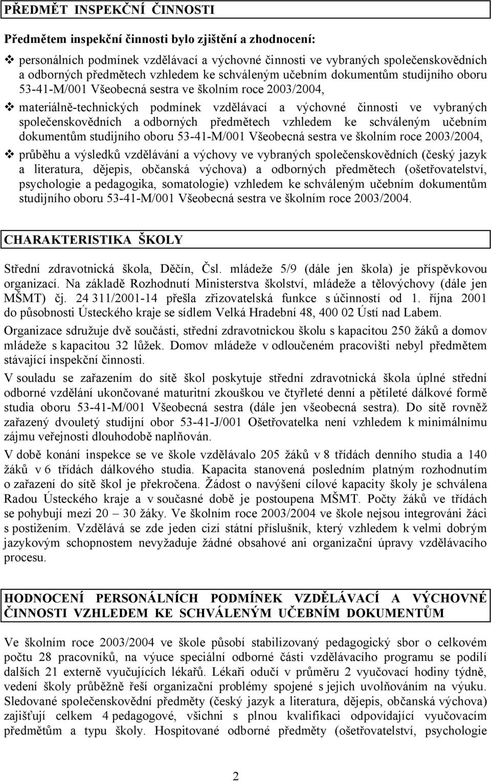 společenskovědních a odborných předmětech vzhledem ke schváleným učebním dokumentům studijního oboru 53-41-M/001 Všeobecná sestra ve školním roce 2003/2004, průběhu a výsledků vzdělávání a výchovy ve