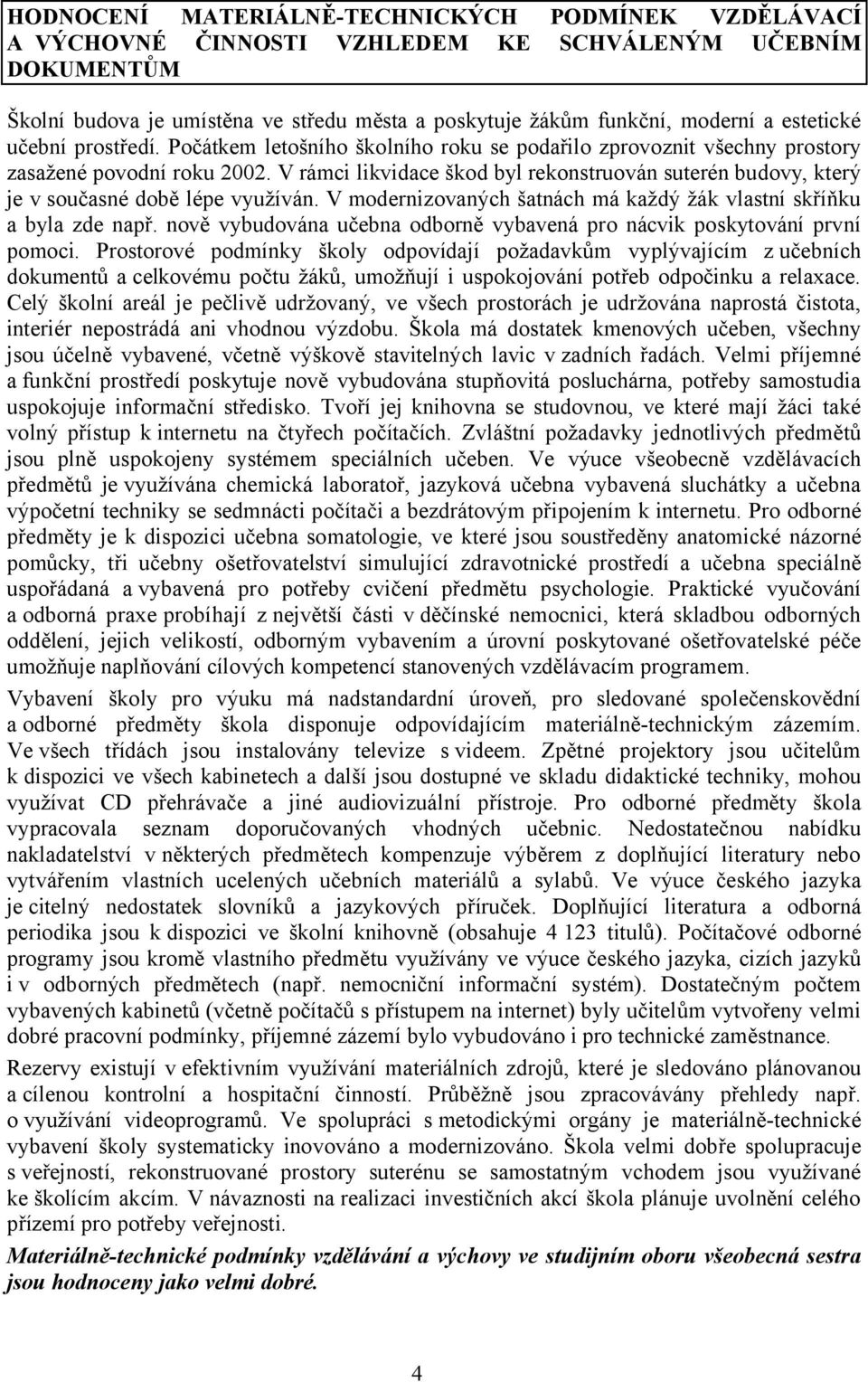 V rámci likvidace škod byl rekonstruován suterén budovy, který je v současné době lépe využíván. V modernizovaných šatnách má každý žák vlastní skříňku a byla zde např.