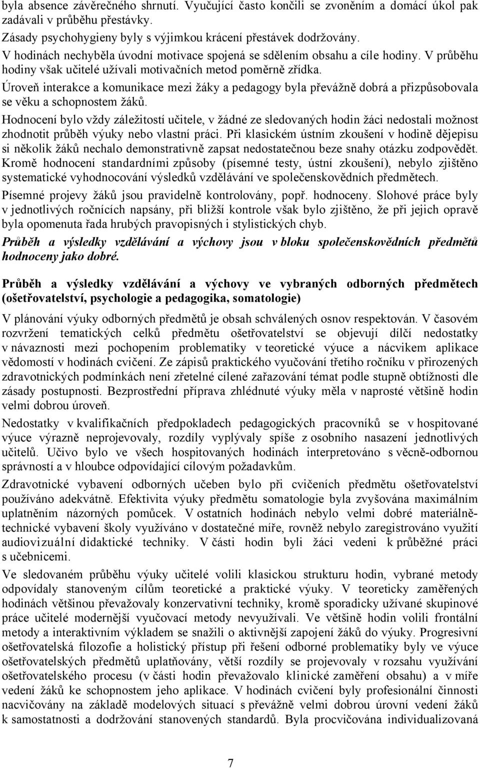 Úroveň interakce a komunikace mezi žáky a pedagogy byla převážně dobrá a přizpůsobovala se věku a schopnostem žáků.