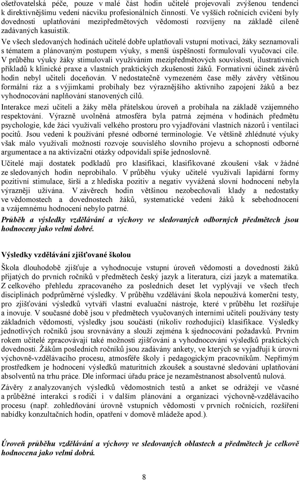 Ve všech sledovaných hodinách učitelé dobře uplatňovali vstupní motivaci, žáky seznamovali s tématem a plánovaným postupem výuky, s menší úspěšností formulovali vyučovací cíle.