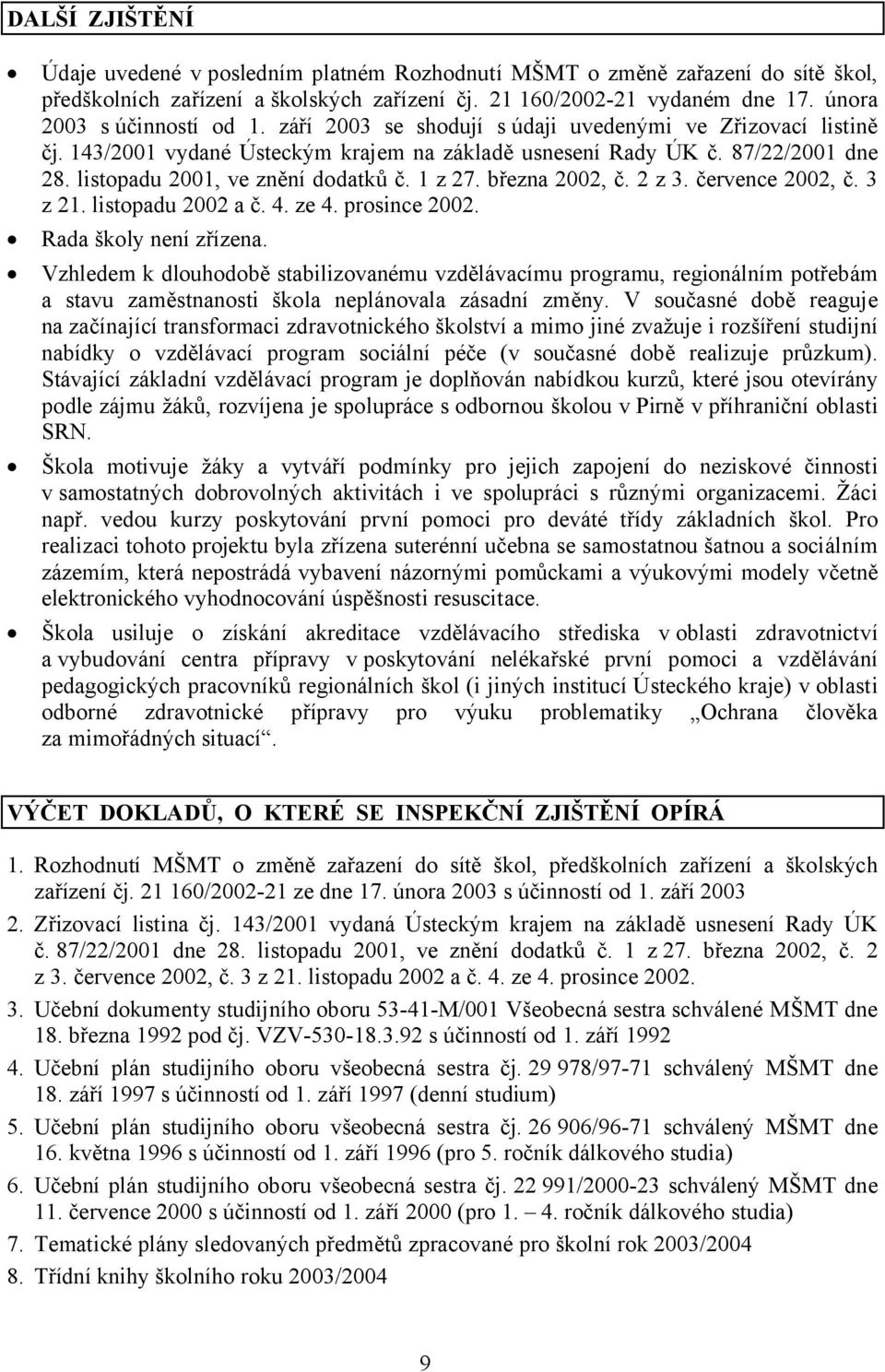 listopadu 2001, ve znění dodatků č. 1 z 27. března 2002, č. 2 z 3. července 2002, č. 3 z 21. listopadu 2002 a č. 4. ze 4. prosince 2002. Rada školy není zřízena.