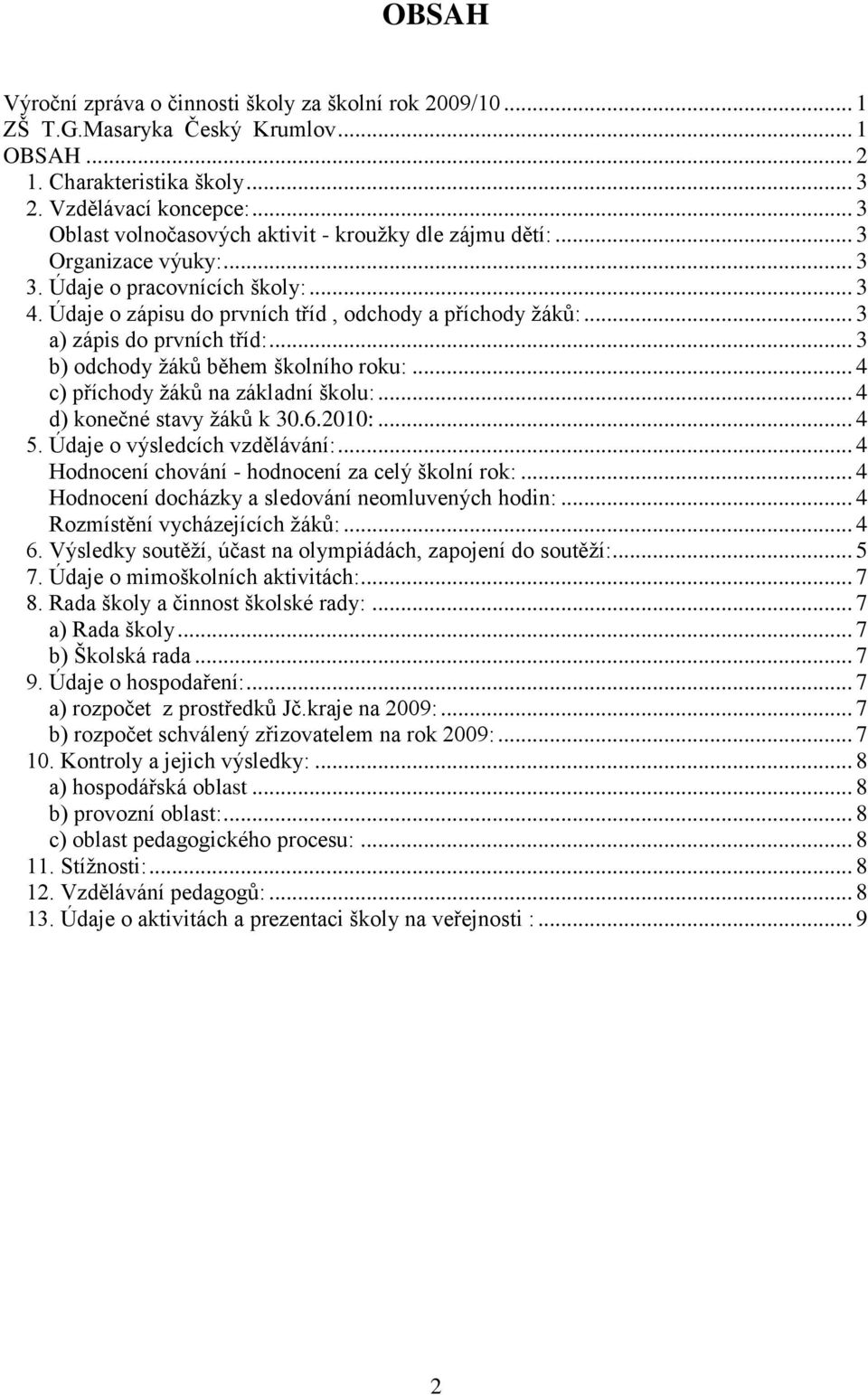 .. 3 a) zápis do prvních tříd:... 3 b) odchody ţáků během školního roku:... 4 c) příchody ţáků na základní školu:... 4 d) konečné stavy ţáků k 30.6.2010:... 4 5. Údaje o výsledcích vzdělávání:.