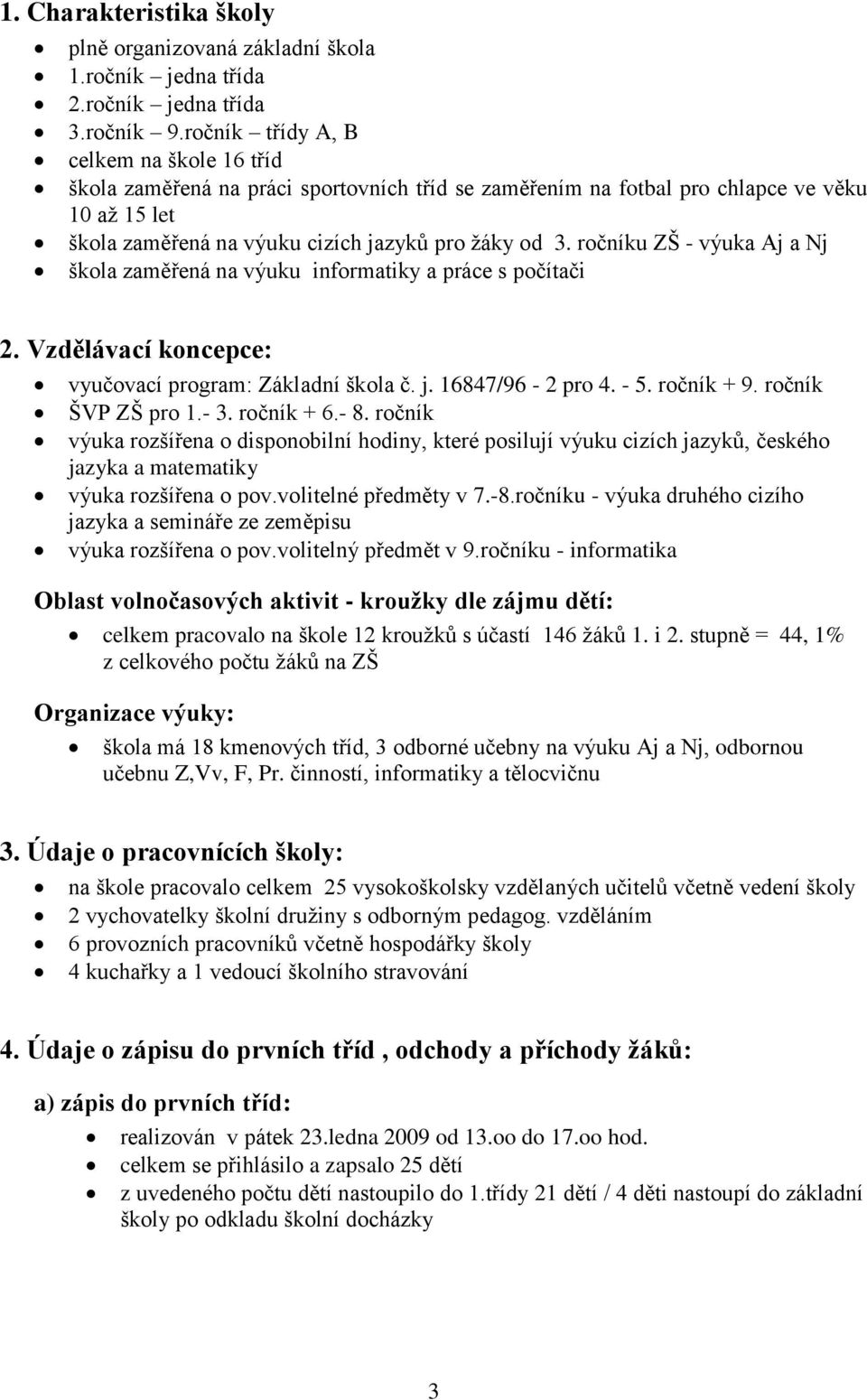 ročníku ZŠ - výuka Aj a Nj škola zaměřená na výuku informatiky a práce s počítači 2. Vzdělávací koncepce: vyučovací program: Základní škola č. j. 16847/96-2 pro 4. - 5. ročník + 9.