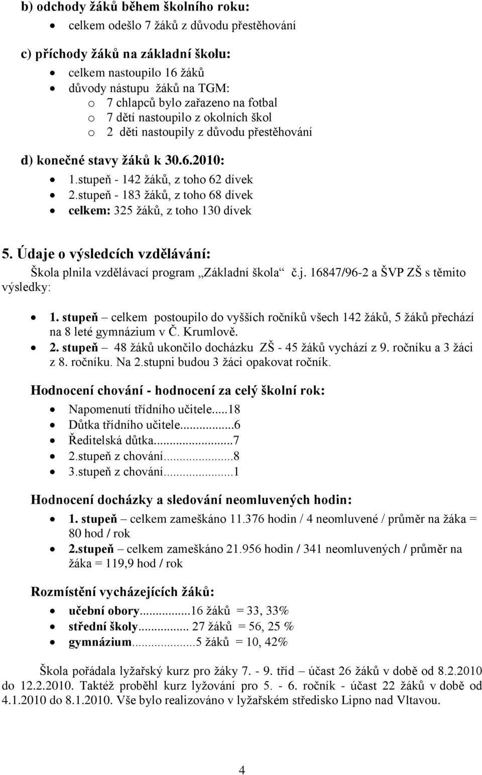 stupeň - 183 ţáků, z toho 68 dívek celkem: 325 ţáků, z toho 130 dívek 5. Údaje o výsledcích vzdělávání: Škola plnila vzdělávací program Základní škola č.j. 16847/96-2 a ŠVP ZŠ s těmito výsledky: 1.