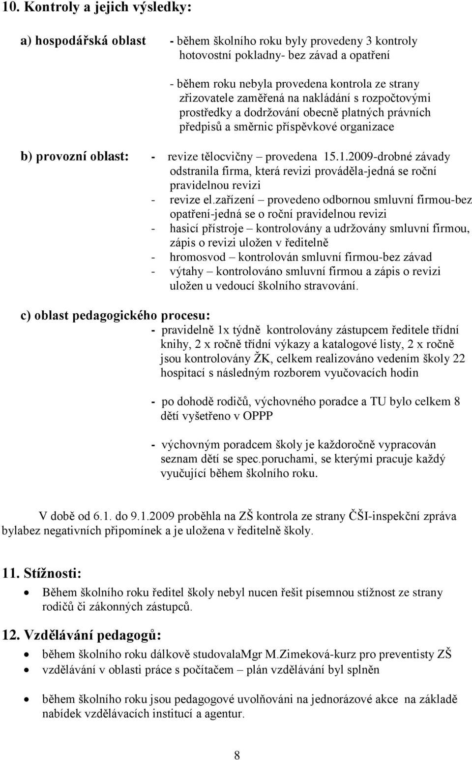 .1.2009-drobné závady odstranila firma, která revizi prováděla-jedná se roční pravidelnou revizi - revize el.