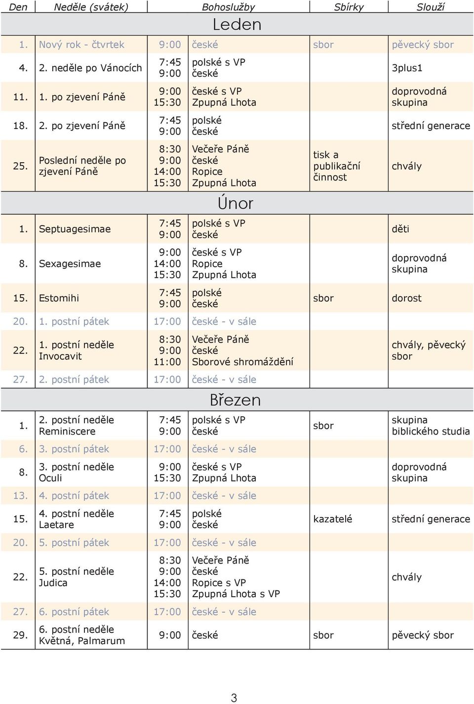 3. postní pátek 17:00 - v sále 8. 3. postní neděle Oculi s VP 13. 4. postní pátek 17:00 - v sále 15. 4. postní neděle Laetare 20. 5. postní pátek 17:00 - v sále 22. 5. postní neděle Judica s VP s VP 27.