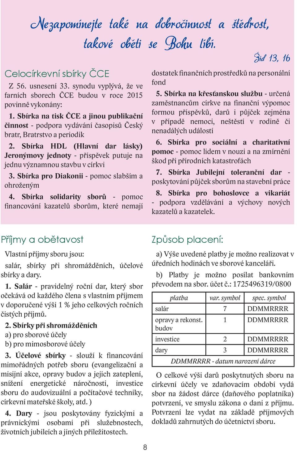 Sbírka HDL (Hlavní dar lásky) Jeronýmovy jednoty - příspěvek putuje na jednu významnou stavbu v církvi 3. Sbírka pro Diakonii - pomoc slabším a ohroženým 4.