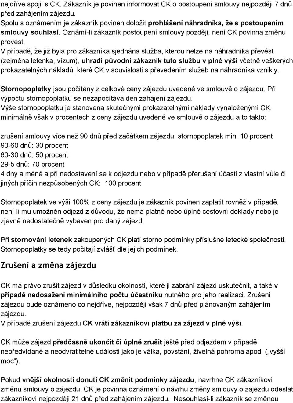 V případě, že již byla pro zákazníka sjednána služba, kterou nelze na náhradníka převést (zejména letenka, vízum), uhradí původní zákazník tuto službu v plné výši včetně veškerých prokazatelných