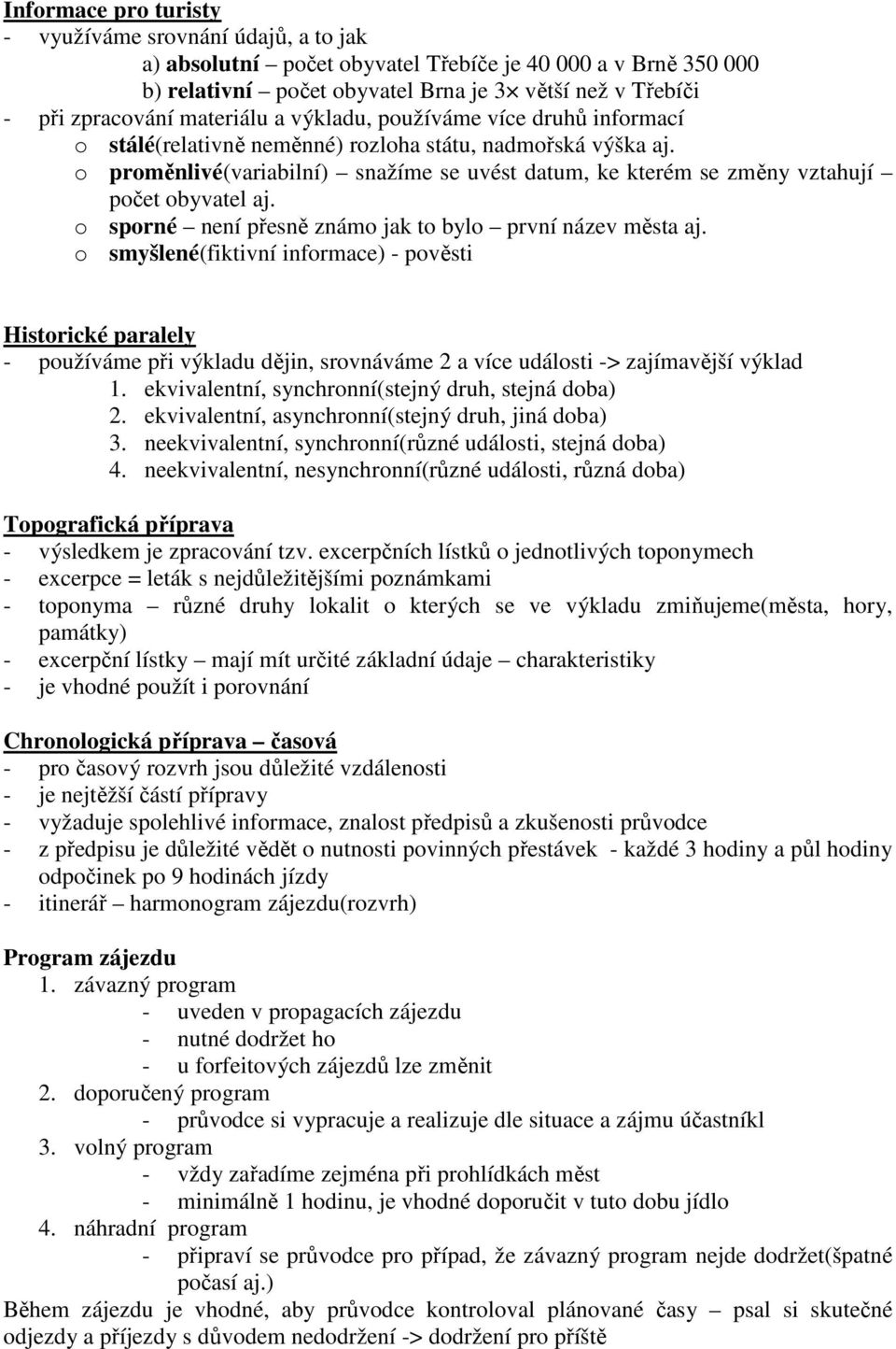 o proměnlivé(variabilní) snažíme se uvést datum, ke kterém se změny vztahují počet obyvatel aj. o sporné není přesně známo jak to bylo první název města aj.