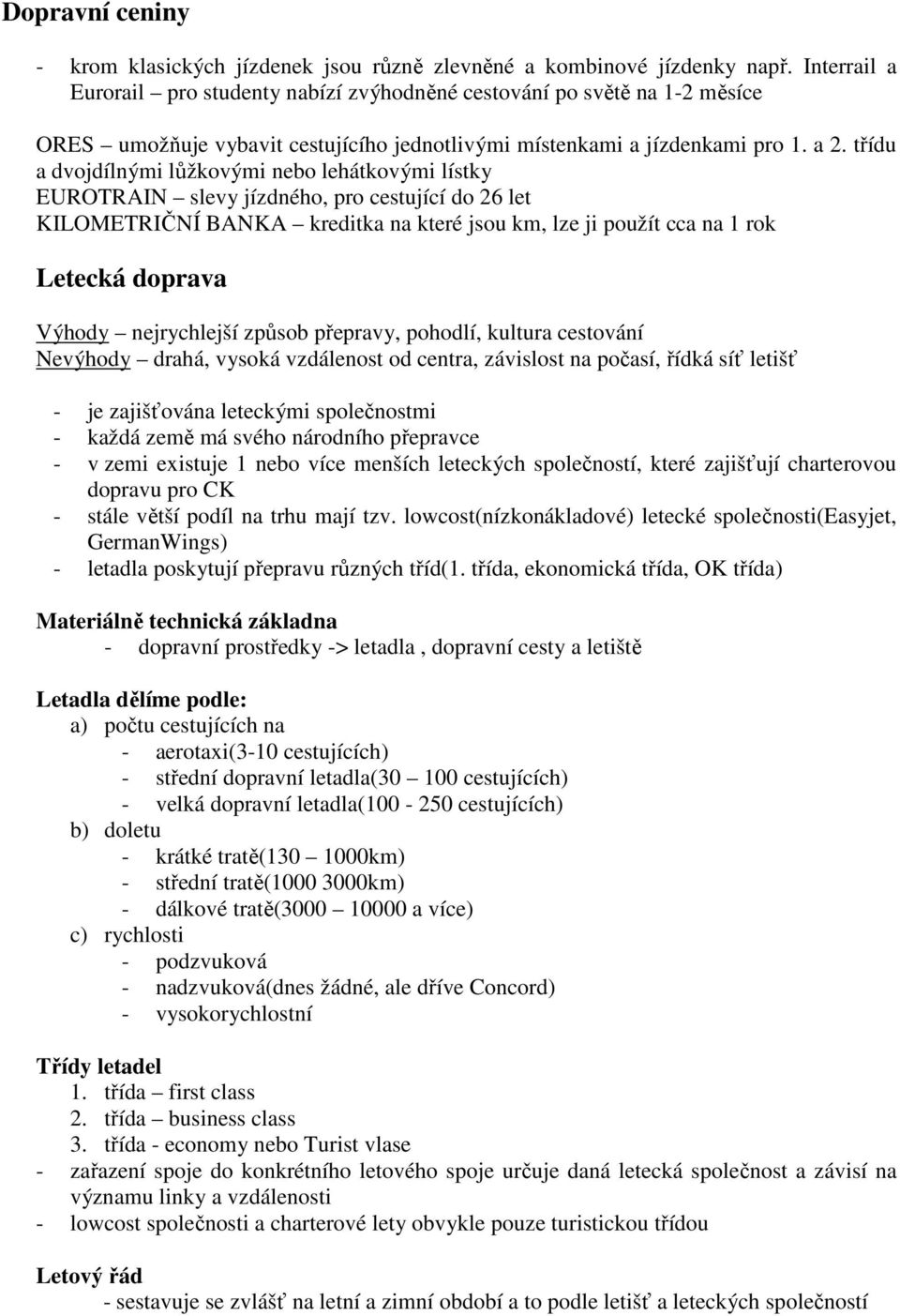 třídu a dvojdílnými lůžkovými nebo lehátkovými lístky EUROTRAIN slevy jízdného, pro cestující do 26 let KILOMETRIČNÍ BANKA kreditka na které jsou km, lze ji použít cca na 1 rok Letecká doprava Výhody