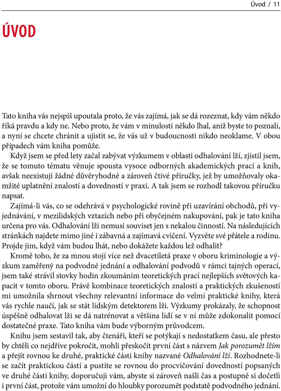 Když jsem se před lety začal zabývat výzkumem v oblasti odhalování lží, zjistil jsem, že se tomuto tématu věnuje spousta vysoce odborných akademických prací a knih, avšak neexistují žádné důvěryhodné