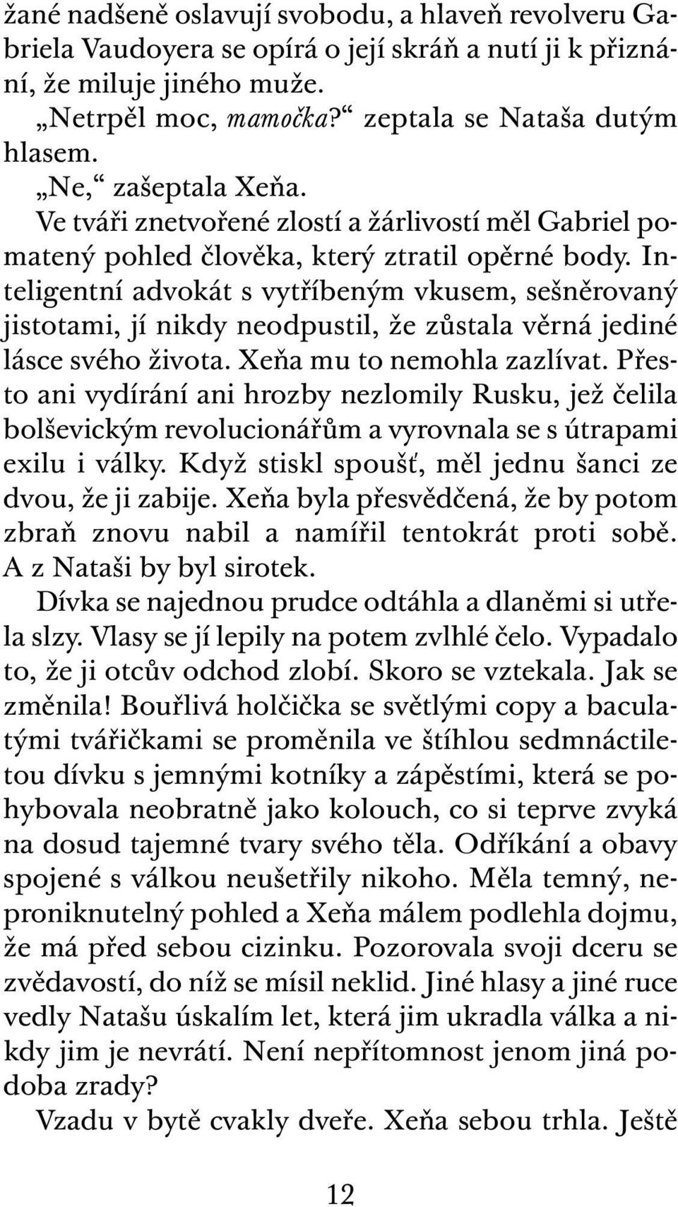 Inteligentní advokát s vytříbeným vkusem, sešněrovaný jistotami, jí nikdy neodpustil, že zůstala věrná jediné lásce svého života. Xeňa mu to nemohla zazlívat.