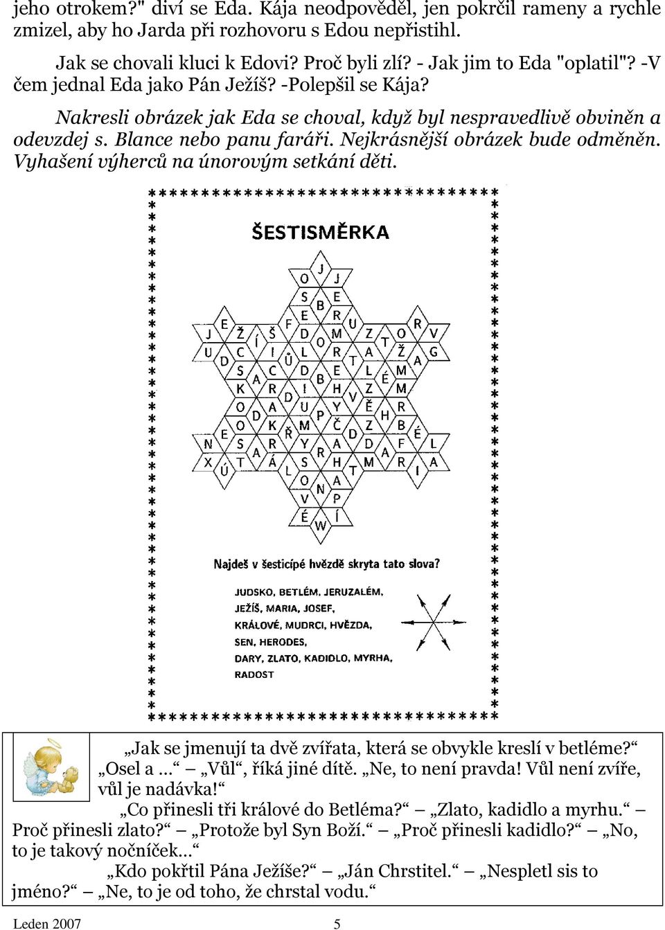 Vyhašení výherců na únorovým setkání děti. Jak se jmenují ta dvě zvířata, která se obvykle kreslí v betléme? Osel a Vůl, říká jiné dítě. Ne, to není pravda! Vůl není zvíře, vůl je nadávka!