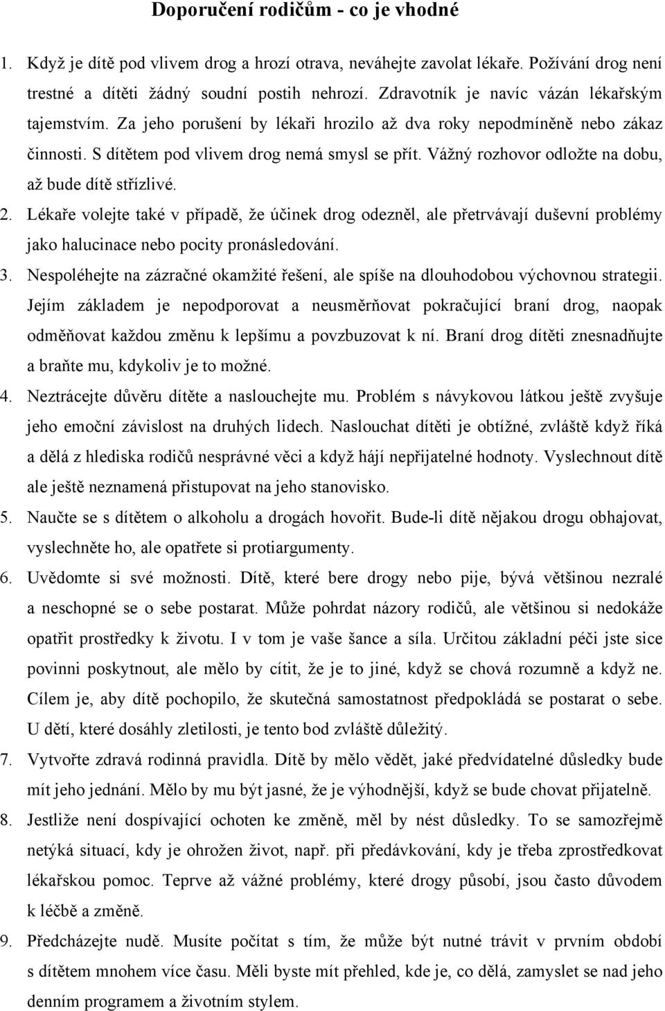 Vážný rozhovor odložte na dobu, až bude dítě střízlivé. 2. Lékaře volejte také v případě, že účinek drog odezněl, ale přetrvávají duševní problémy jako halucinace nebo pocity pronásledování. 3.