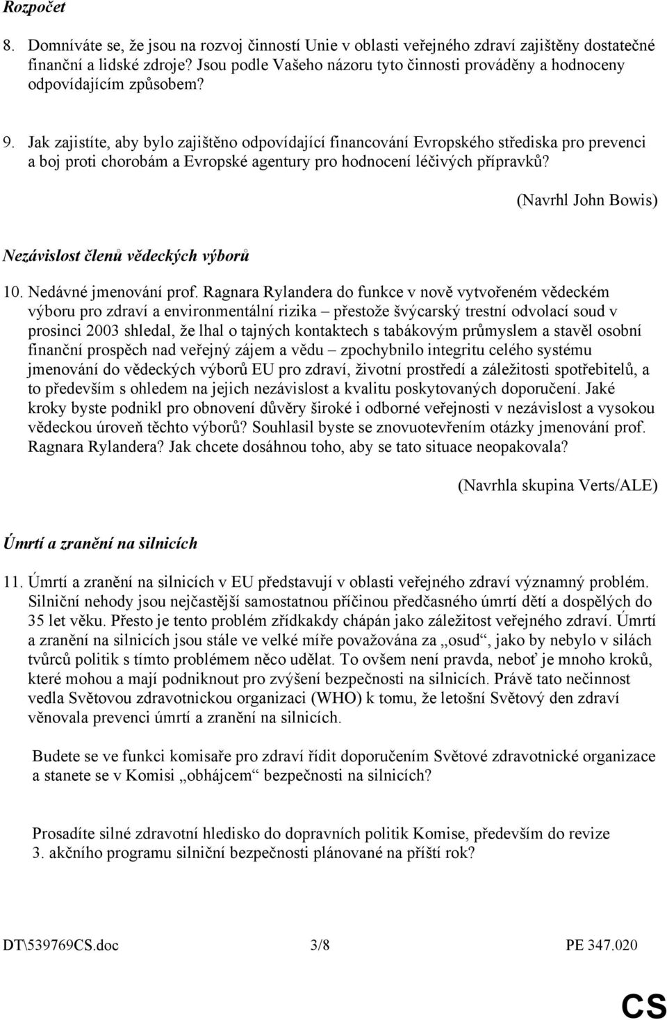 Jak zajistíte, aby bylo zajištěno odpovídající financování Evropského střediska pro prevenci a boj proti chorobám a Evropské agentury pro hodnocení léčivých přípravků?