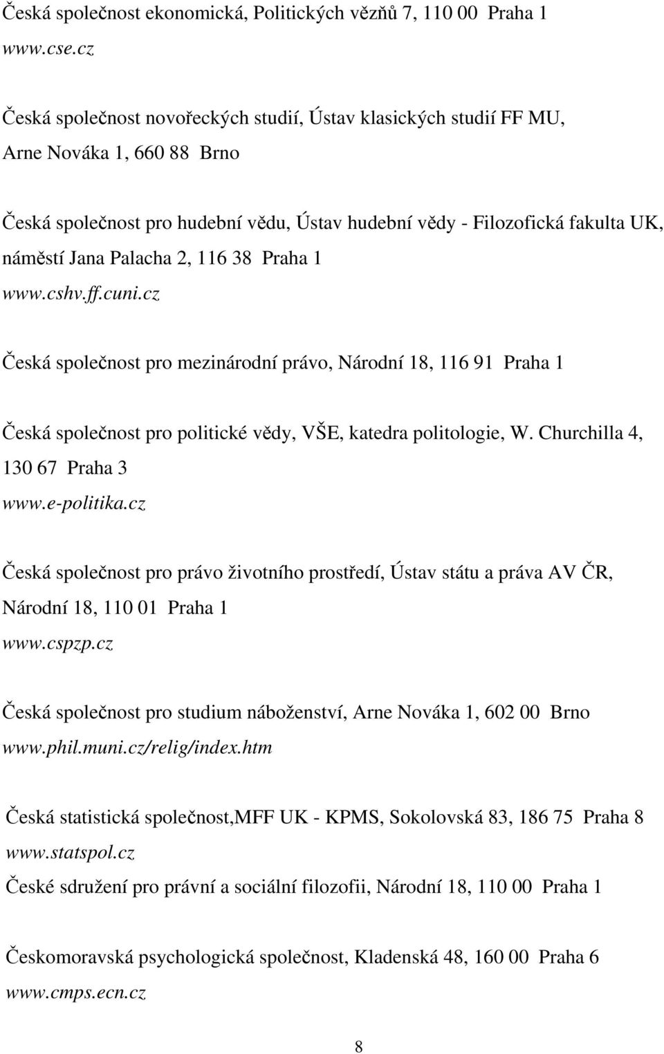 116 38 Praha 1 www.cshv.ff.cuni.cz Česká společnost pro mezinárodní právo, Národní 18, 116 91 Praha 1 Česká společnost pro politické vědy, VŠE, katedra politologie, W.