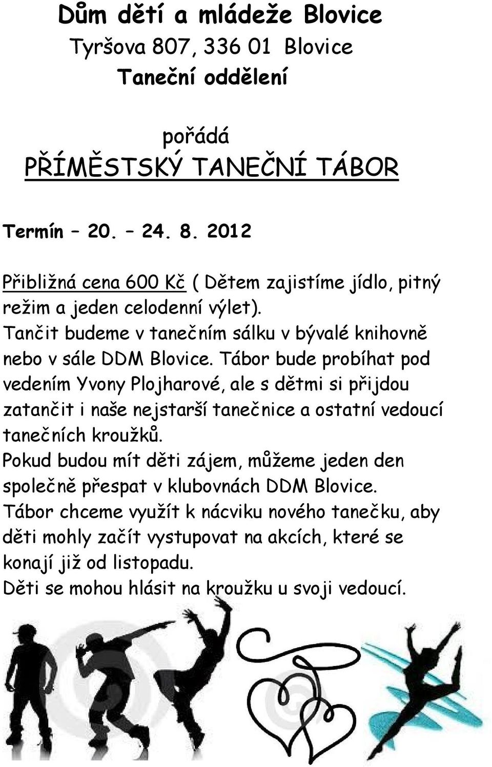 Tábor bude probíhat pod vedením Yvony Plojharové, ale s dětmi si přijdou zatančit i naše nejstarší tanečnice a ostatní vedoucí tanečních kroužků.