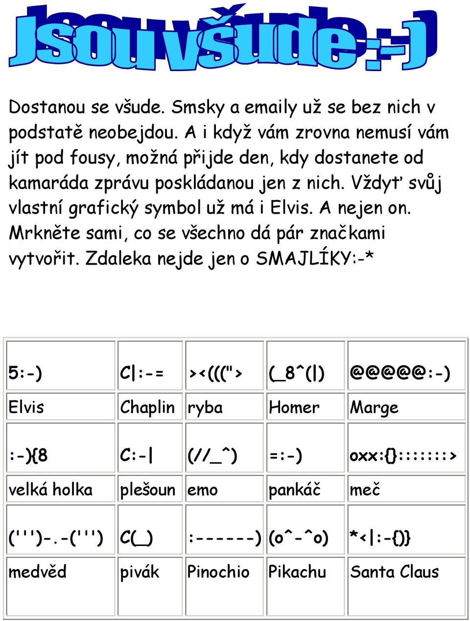 Vždyť svůj vlastní grafický symbol už má i Elvis. A nejen on. Mrkněte sami, co se všechno dá pár značkami vytvořit.